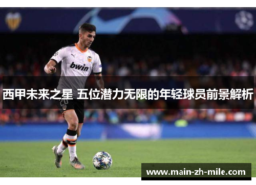 西甲未来之星 五位潜力无限的年轻球员前景解析