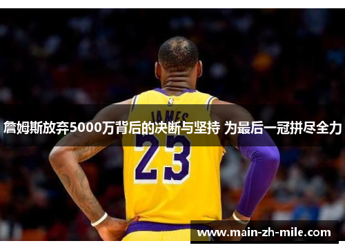詹姆斯放弃5000万背后的决断与坚持 为最后一冠拼尽全力