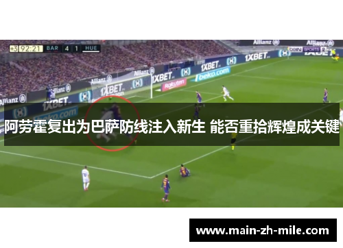 阿劳霍复出为巴萨防线注入新生 能否重拾辉煌成关键 阿劳霍复出为巴萨防线注入新生 能否重拾辉煌成关键