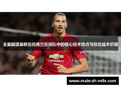 全面解读曼联名将弗兰在球队中的核心技术特点与综合战术价值 全面解读曼联名将弗兰在球队中的核心技术特点与综合战术价值
