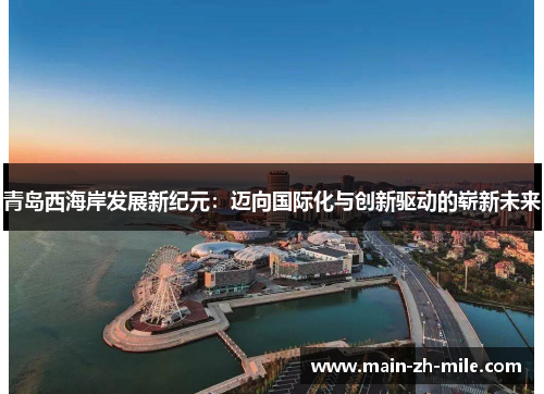 青岛西海岸发展新纪元：迈向国际化与创新驱动的崭新未来