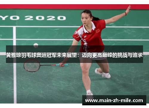 黄雅琼羽毛球奥运冠军未来展望:迈向更高巅峰的挑战与追求 黄雅琼羽毛球奥运冠军未来展望:迈向更高巅峰的挑战与追求