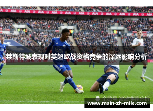 莱斯特城表现对英超欧战资格竞争的深远影响分析