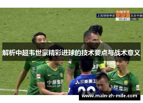 解析中超韦世豪精彩进球的技术要点与战术意义