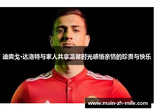 迪奥戈·达洛特与家人共享温馨时光感悟亲情的珍贵与快乐