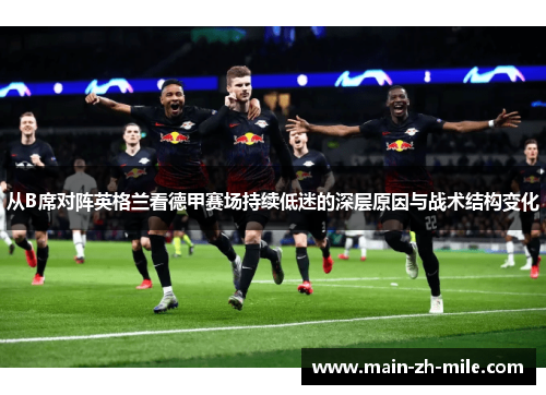从B席对阵英格兰看德甲赛场持续低迷的深层原因与战术结构变化