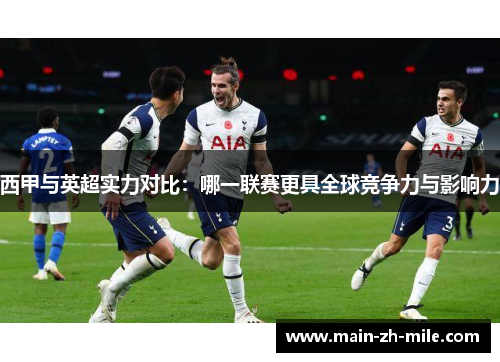西甲与英超实力对比：哪一联赛更具全球竞争力与影响力