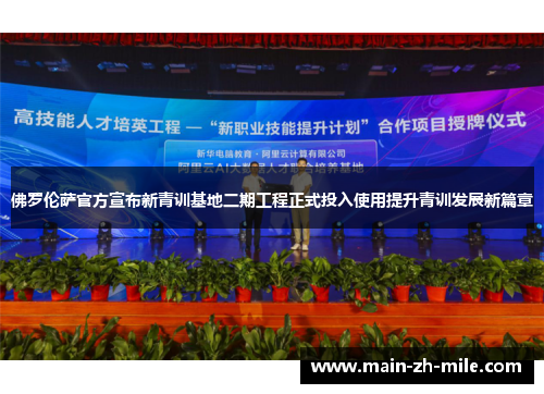佛罗伦萨官方宣布新青训基地二期工程正式投入使用提升青训发展新篇章
