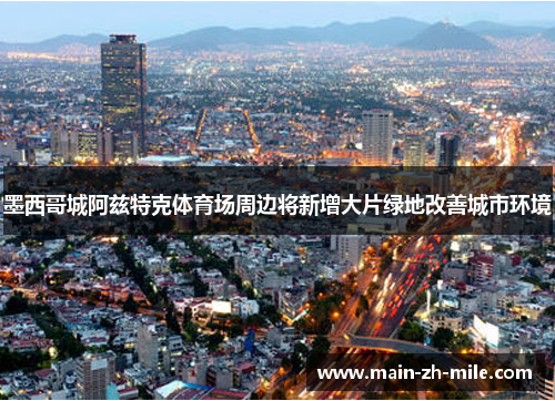 墨西哥城阿兹特克体育场周边将新增大片绿地改善城市环境