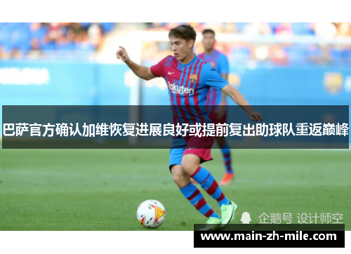 巴萨官方确认加维恢复进展良好或提前复出助球队重返巅峰 巴萨官方确认加维恢复进展良好或提前复出助球队重返巅峰