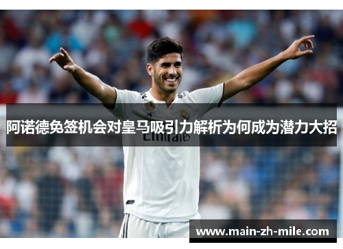 阿诺德免签机会对皇马吸引力解析为何成为潜力大招